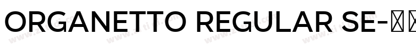 Organetto Regular Se字体转换 Organetto Regular Se字体转换